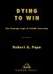 Dying to Win · the Strategic Logic of Suicide Terrorism