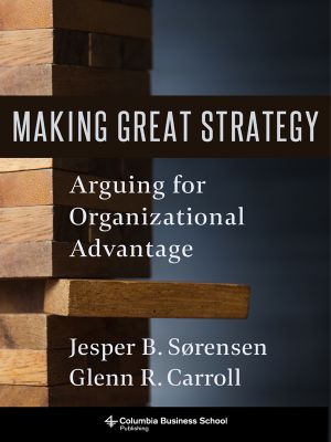 Making Great Strategy: Arguing for Organizational Advantage, Arguing for Organizational Advantage