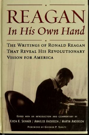 Reagan, in His Own Hand · the Writings of Ronald Reagan That Reveal His Revolutionary Vision for America (Biography)