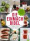 Die Einmach-Bibel verrät die raffiniertesten Tricks zum Einkochen Einlegen, Fermentieren und Haltbar machen