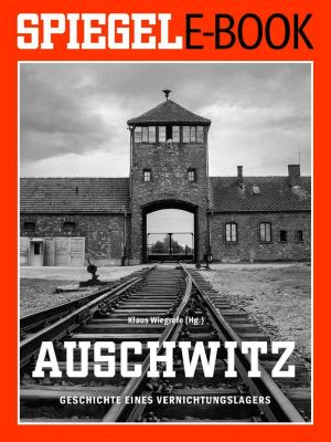 Auschwitz · Geschichte eines Vernichtungslagers (SPIEGEL E-Book)