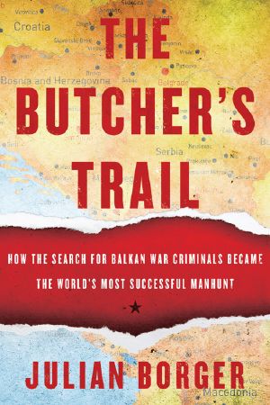 Butcher's Trail · How the Search for Balkan War Criminals Became the World's Most Successful Manhunt (9781590516065)