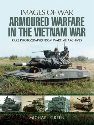 Armoured Warfare in the Vietnam War · Rare Photographs From Wartime Archives (Images of War)