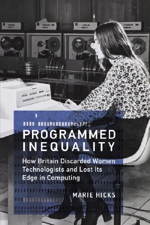 Programmed Inequality · How Britain Discarded Women Technologists and Lost Its Edge in Computing (History of Computing)