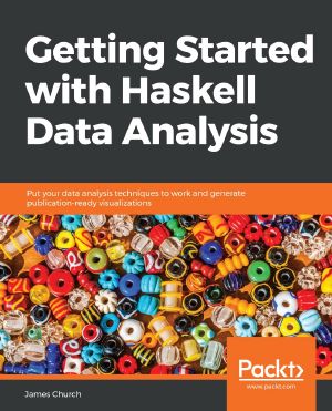 Getting Started With Haskell Data Analysis · Put Your Data Analysis Techniques to Work and Generate Publication-Ready Visualizations