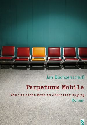 Perpetuum Mobile · Wie ich einen Mord im Jobcenter beging