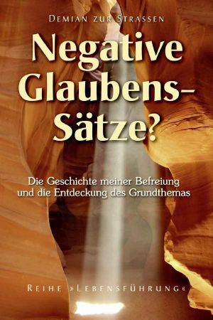 Negative Glaubenssätze? · Die Geschichte meiner Befreiung und die Entdeckung des Grundthemas