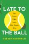 Late to the Ball: Age. Learn. Fight. Love. Play Tennis. Win.