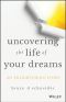 Uncovering the Life of Your Dreams, An Enlightening Story