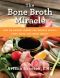 The Bone Broth Miracle · How an Ancient Remedy Can Improve Health, Fight Aging, and Boost Beauty