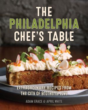 Philadelphia Chef's Table : Extraordinary Recipes from the City of Brotherly Love (9781493040711)