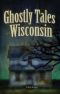 Ghostly Tales of Wisconsin