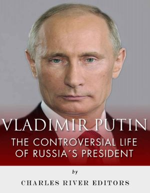 Vladimir Putin:  The Controversial Life of Russia’s President