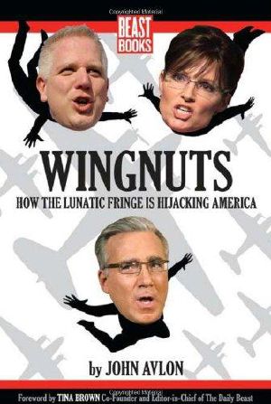 Wingnuts · How the Lunatic Fringe Is Hijacking America