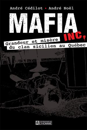 Mafia Inc. - Grandeur Et Misère Du Clan Sicilien Au Québec