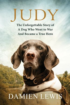 Judy · The Unforgettable Story of the Dog Who Went to War and Became a True Hero