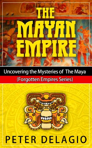 The Mayan Empire--Uncovering the Mysteries of the Maya