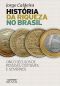 História Da Riqueza No Brasil · Cinco Séculos De Pessoas, Costumes E Governos