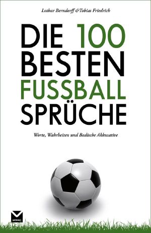 Die 100 besten Fußball-Sprüche: Worte, Wahrheiten und Badische Akkusative