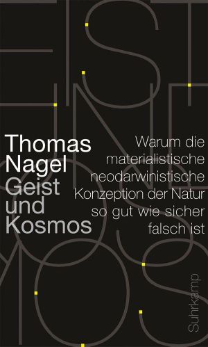 Geist und Kosmos · Warum die materialistische neodarwinistische Konzeption der Natur so gut wie sicher falsch ist