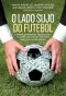 O lado sujo do futebol · A trama de propinas, negociatas e traições que abalou o esporte mais popular do mundo.