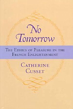 No Tomorrow · the Ethics of Pleasure in the French Enlightenment