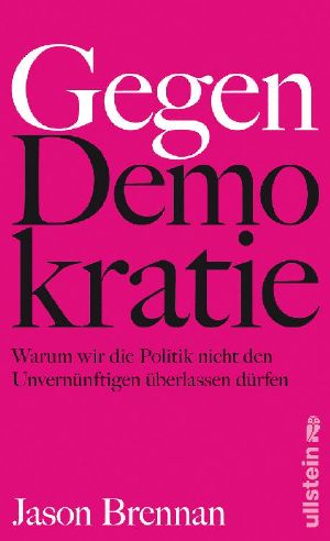 Gegen Demokratie · Warum wir die Politik nicht den Unvernünftigen überlassen dürfen