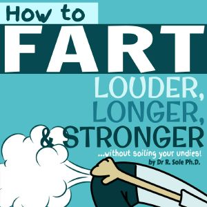 How To Fart - Louder, Longer, and Stronger…without soiling your undies! Also learn how to fart on command, fart more often, and increase the smell.