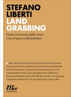 Land Grabbing. Come Il Mercato Delle Terre Crea Il Nuovo Colonialismo