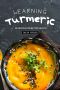 Learning Turmeric · 50 Recipes for Better Health