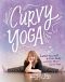 Curvy Yoga® · Love Yourself & Your Body a Little More Each Day, Curvy Yoga