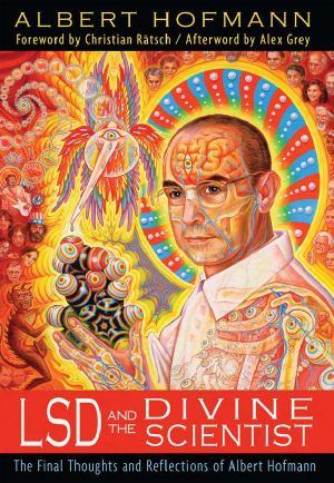 LSD and the Divine Scientist · the Final Thoughts and Reflections of Albert Hofmann