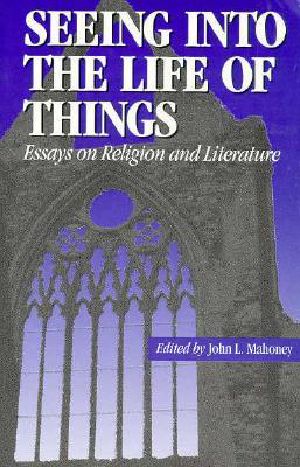 Seeing Into the Life of Things · Essays on Religion and Literature (Studies in Religion and Literature (Fordham University Press), 1.)