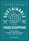 A Pocket Guide to Sustainable Food Shopping, How to Navigate the Grocery Store, Read Labels, and Help Save the Planet