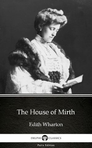 The House of Mirth by Edith Wharton--Delphi Classics (Illustrated)