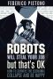 Robots Will Steal Your Job, but That's OK · How to Survive the Economic Collapse and Be Happy