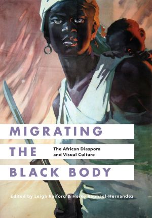 Migrating the Black Body · The African Diaspora and Visual Culture