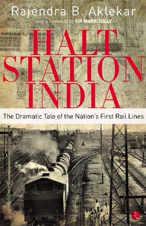 Halt Station India · the Dramatic Tale of the Nation’s First Rail Lines