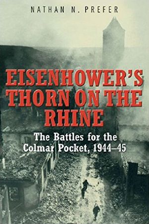 Eisenhower's Thorn on the Rhine · the Battles for the Colmar Pocket, 1944-45