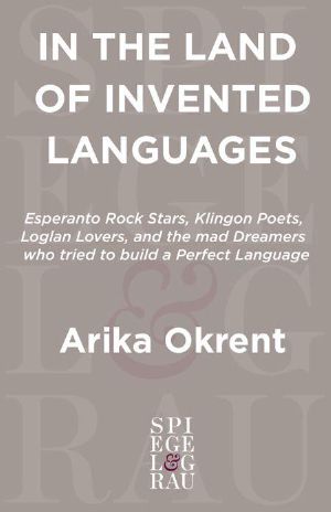 In the Land of Invented Languages · Esperanto Rock Stars, Klingon Poets, Loglan Lovers, and the Mad Dreamers Who Tried to Build a Perfect Language