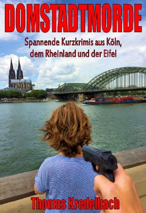 Domstadtmorde · Spannende Kurzkrimis aus Köln, dem Rheinland und der Eifel