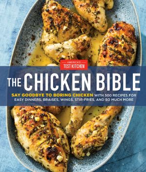 The Chicken Bible, Say Goodbye to Boring Chicken with 500 Recipes for Easy Dinners, Braises, Wings, Stir-Fries, and So Much More