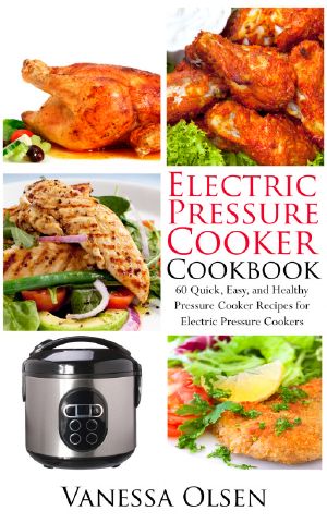 Electric Pressure Cooker Cookbook-60 Quick, Easy, and Healthy Pressure Cooker Recipes for Electric Pressure Cookers