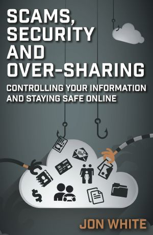 Scams, Security and Over-Sharing · Controlling Your Information and Staying Safe Online