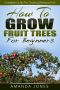 How to Grow Fruit Trees for Beginners · Complete Guide for Growing Delicious Fruit