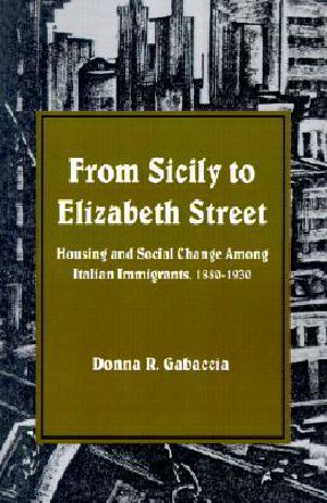 From Sicily to Elizabeth Street · Housing and Social Change Among Italian Immigrants, 1880-1930