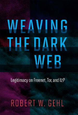 Weaving the Dark Web · Legitimacy on Freenet, Tor, and I2P (Information Society)