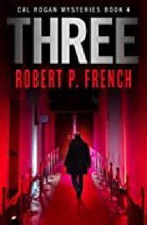 Three: A Thrilling, Nail-biting Psychological Novel of Murder & Mayhem (Cal Rogan Mysteries Book 4)