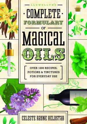 Llewellyn's Complete Formulary of Magical Oils · Over 1200 Recipes, Potions & Tinctures for Everyday Use