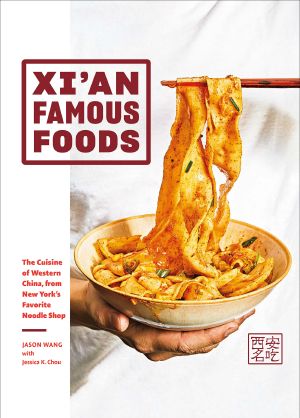 Xi’an Famous Foods · the Cuisine of Western China, From New York’s Favorite Noodle Shop